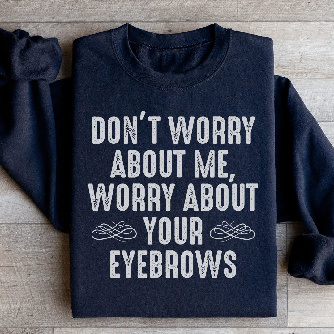 Don't Worry About Me Sweatshirt