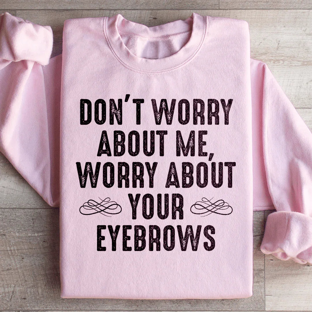 Don't Worry About Me Sweatshirt