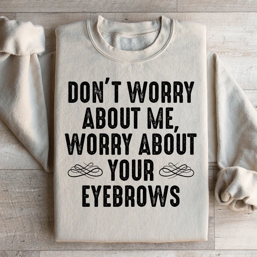 Don't Worry About Me Sweatshirt