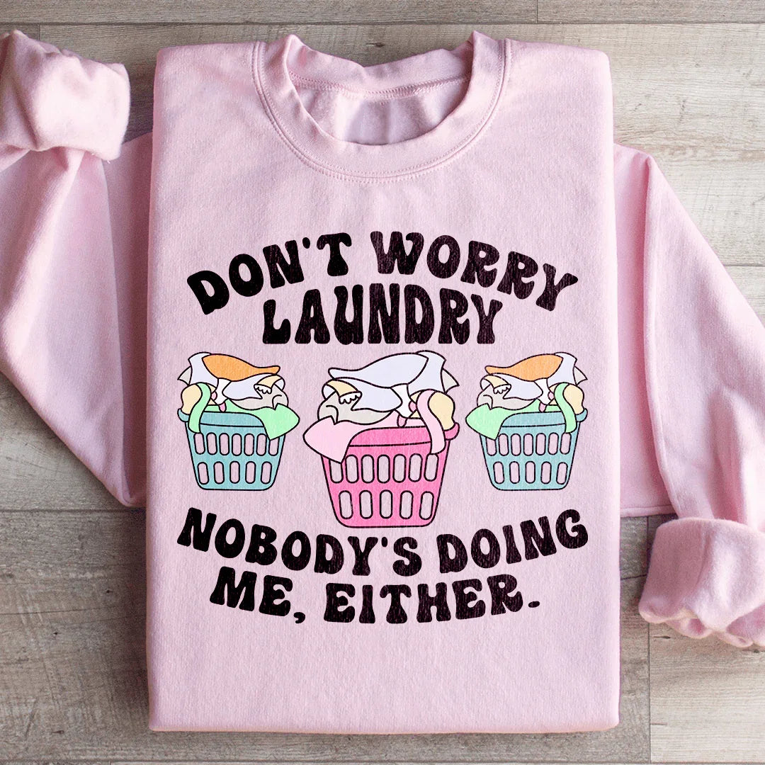 Don't Worry Laundry Nobody's Doing Me Either Sweatshirt