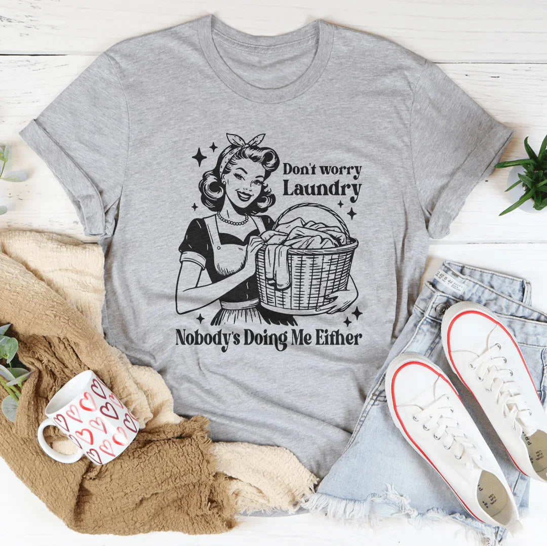Don't Worry Laundry Nobody's Doing Me Either Tee
