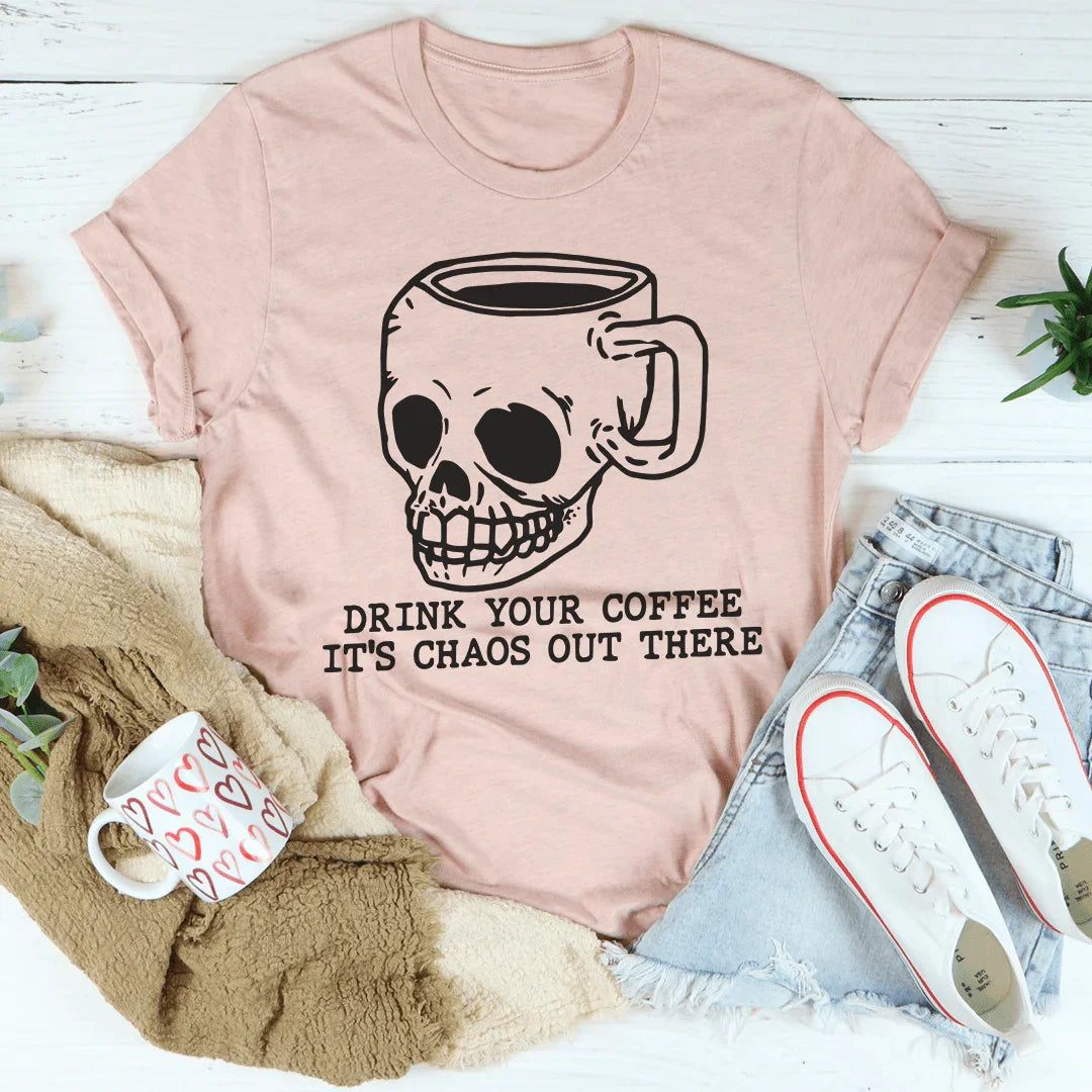 Drink Your Coffee It's Chaos Out There Tee