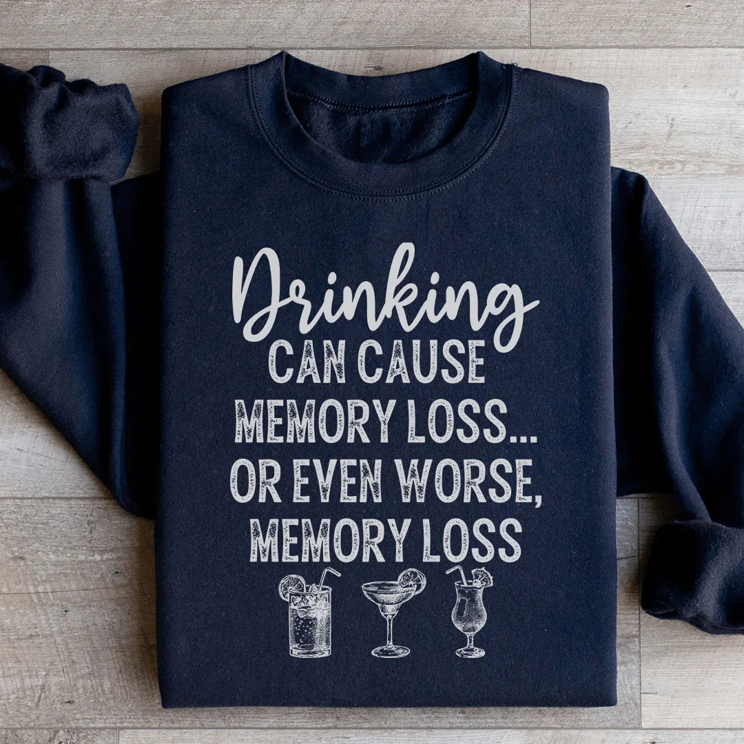 Drinking Can Cause Memory Loss Sweatshirt