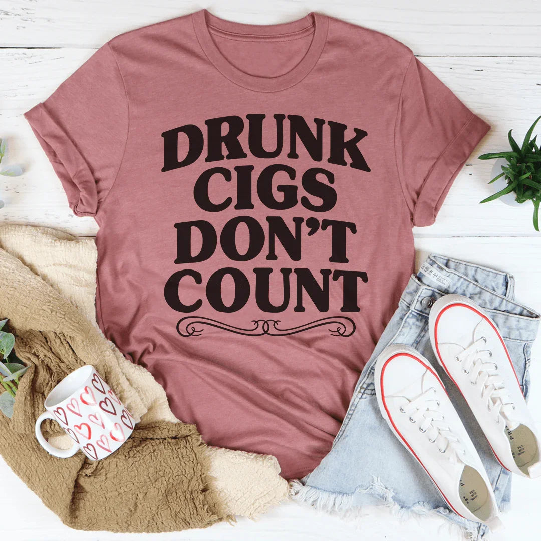 Drunk Cigs Don't Count Tee