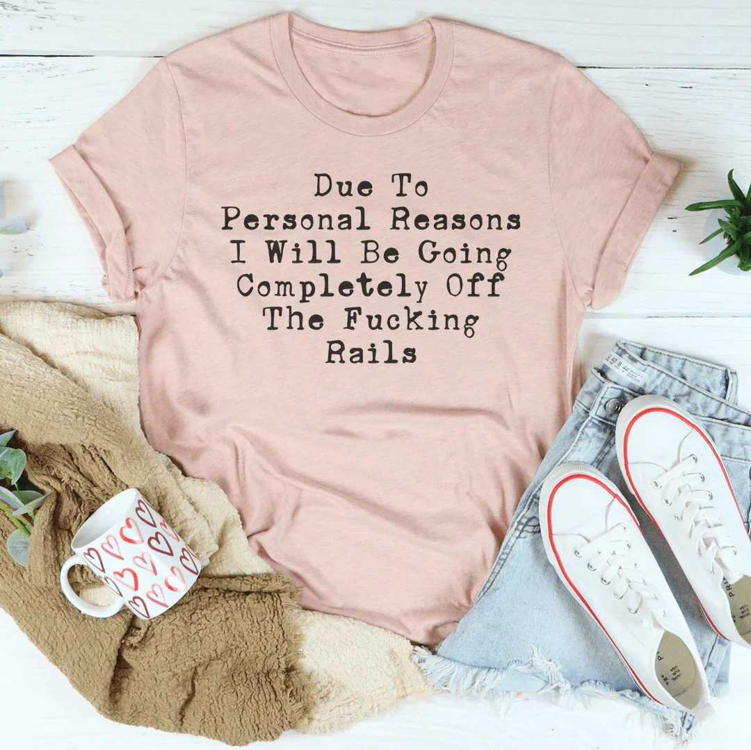 Due To Personal Reasons I Will Be Going Completely Off The F-cking Rails Tee