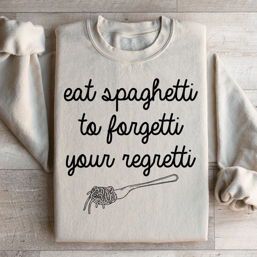 Eat Spaghetti To Forget Your Regretti Sweatshirt
