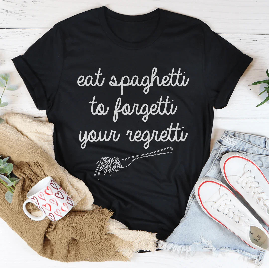 Eat Spaghetti To Forget Your Regretti Tee