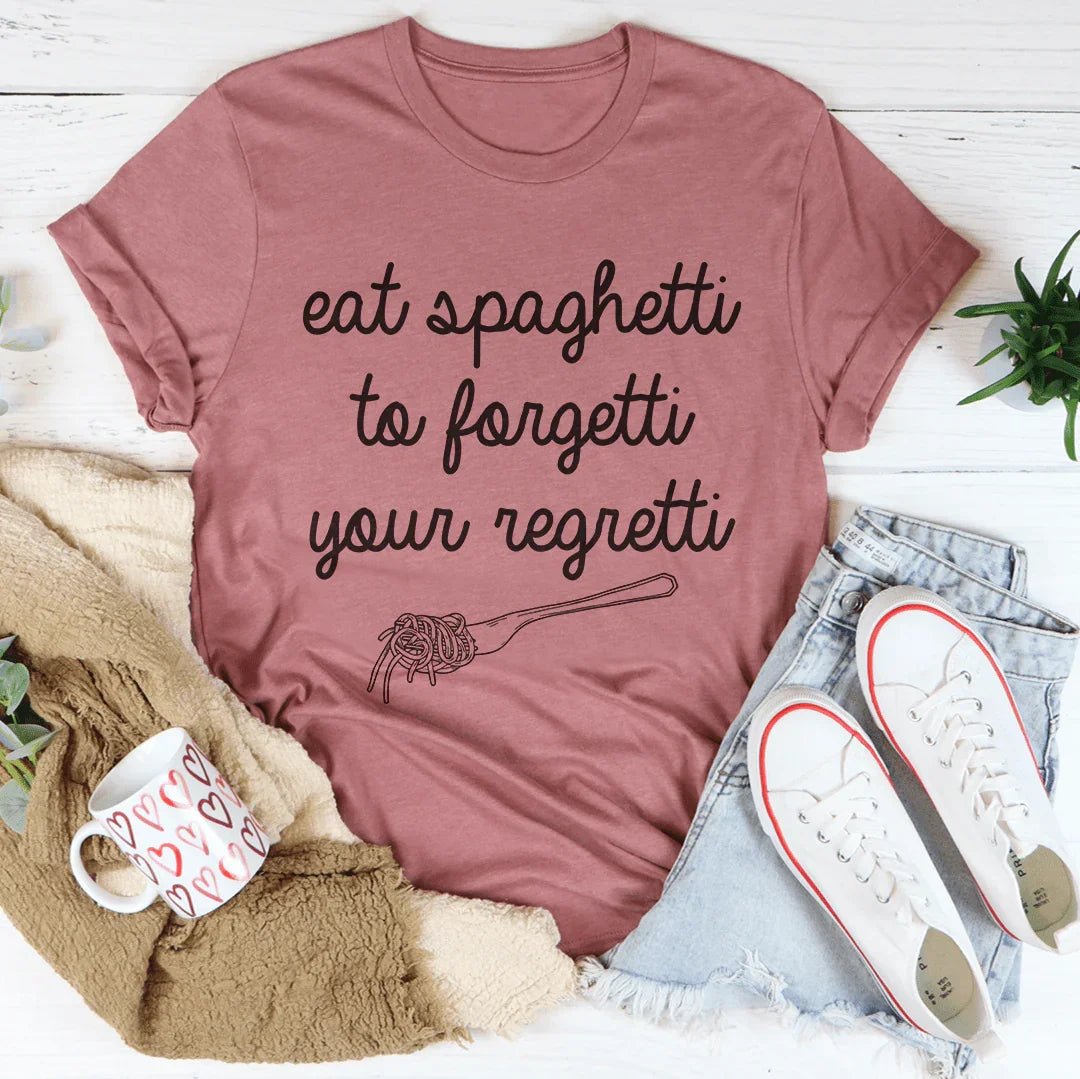 Eat Spaghetti To Forget Your Regretti Tee