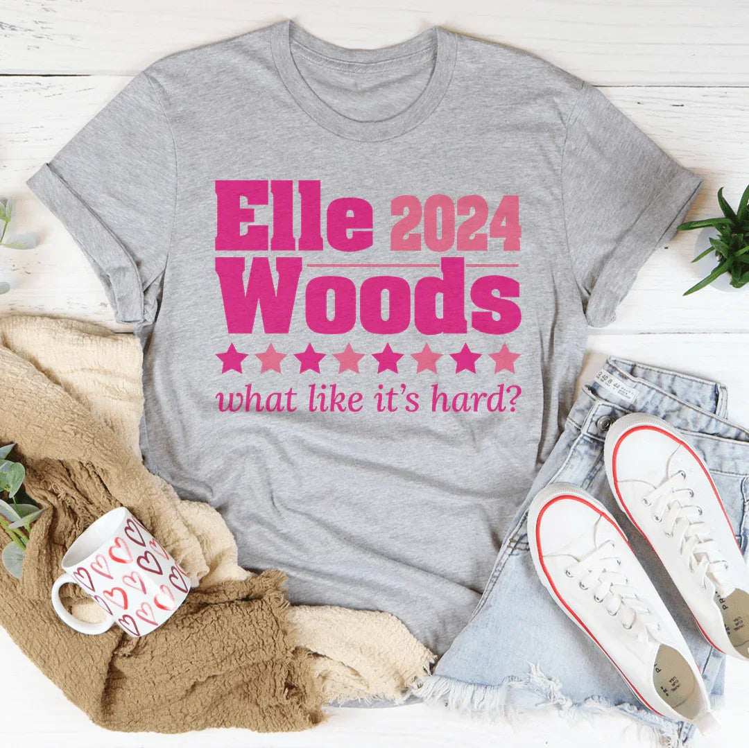 Elle Woods 2024 What Like Its Hard Tee