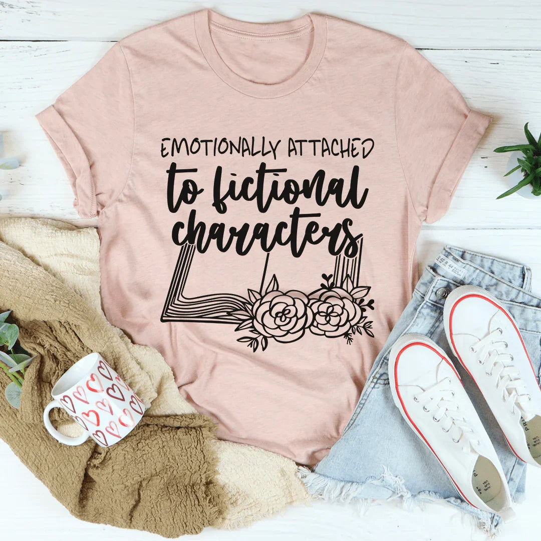 Emotionally Attached To Fictional Characters Tee