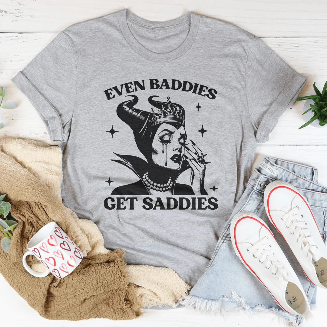 Even Baddies Get Saddies Tee