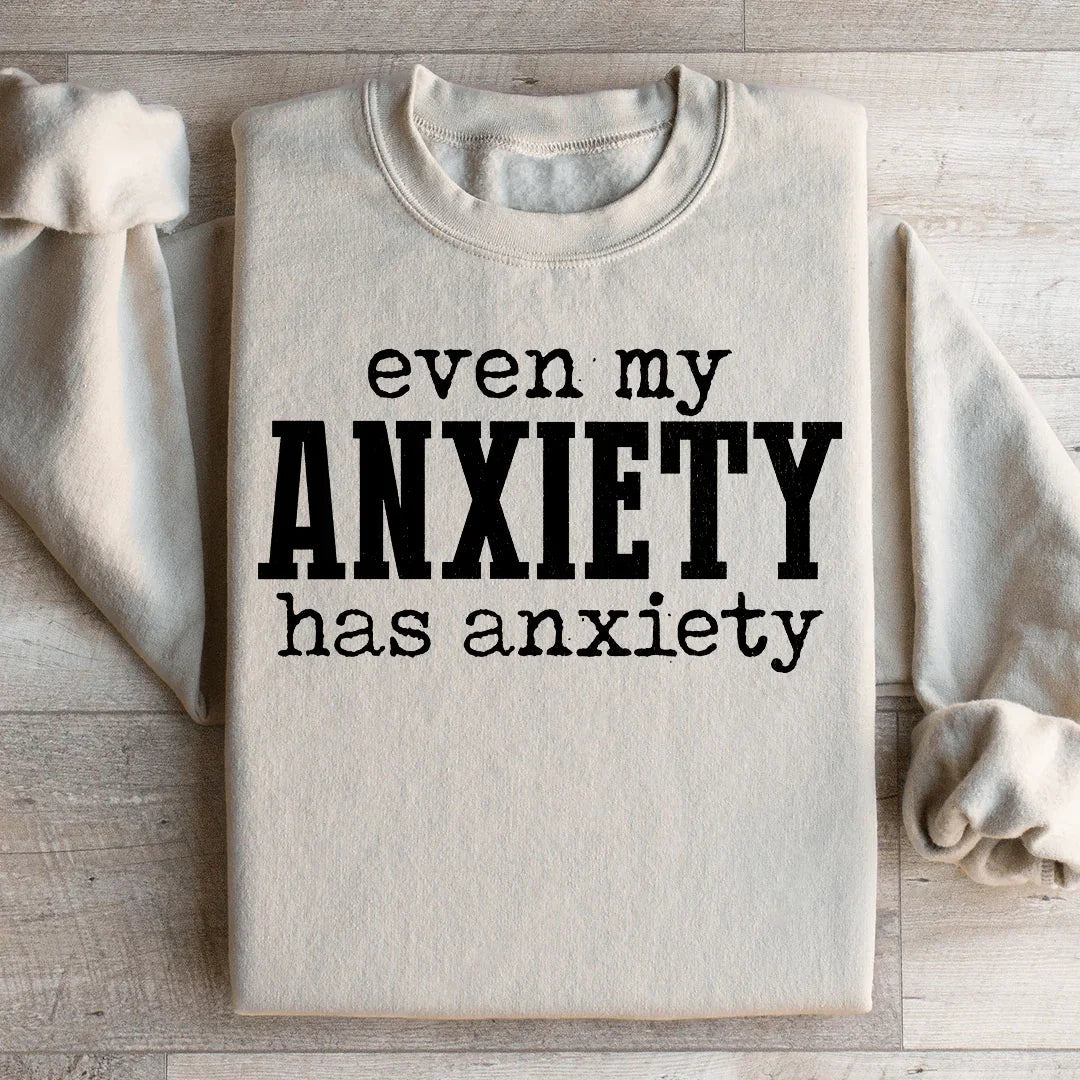 Even My Anxiety Has Anxiety Sweatshirt