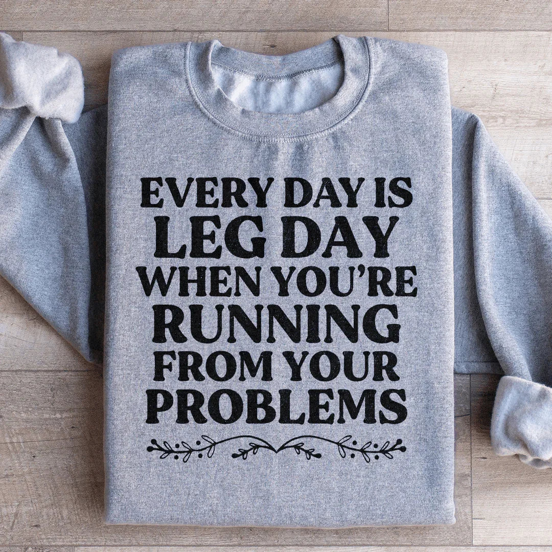 Every Day Is Leg Day When You're Running Away From Your Problems Sweatshirt