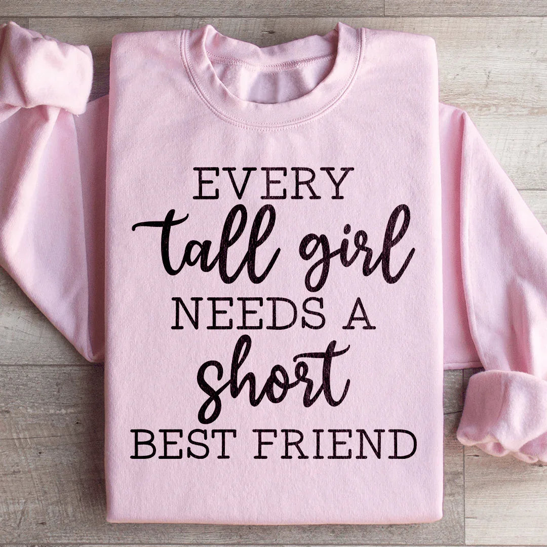 Every Tall Girl Needs A Short Best Friend Sweatshirt