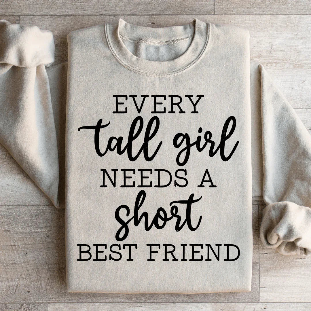 Every Tall Girl Needs A Short Best Friend Sweatshirt