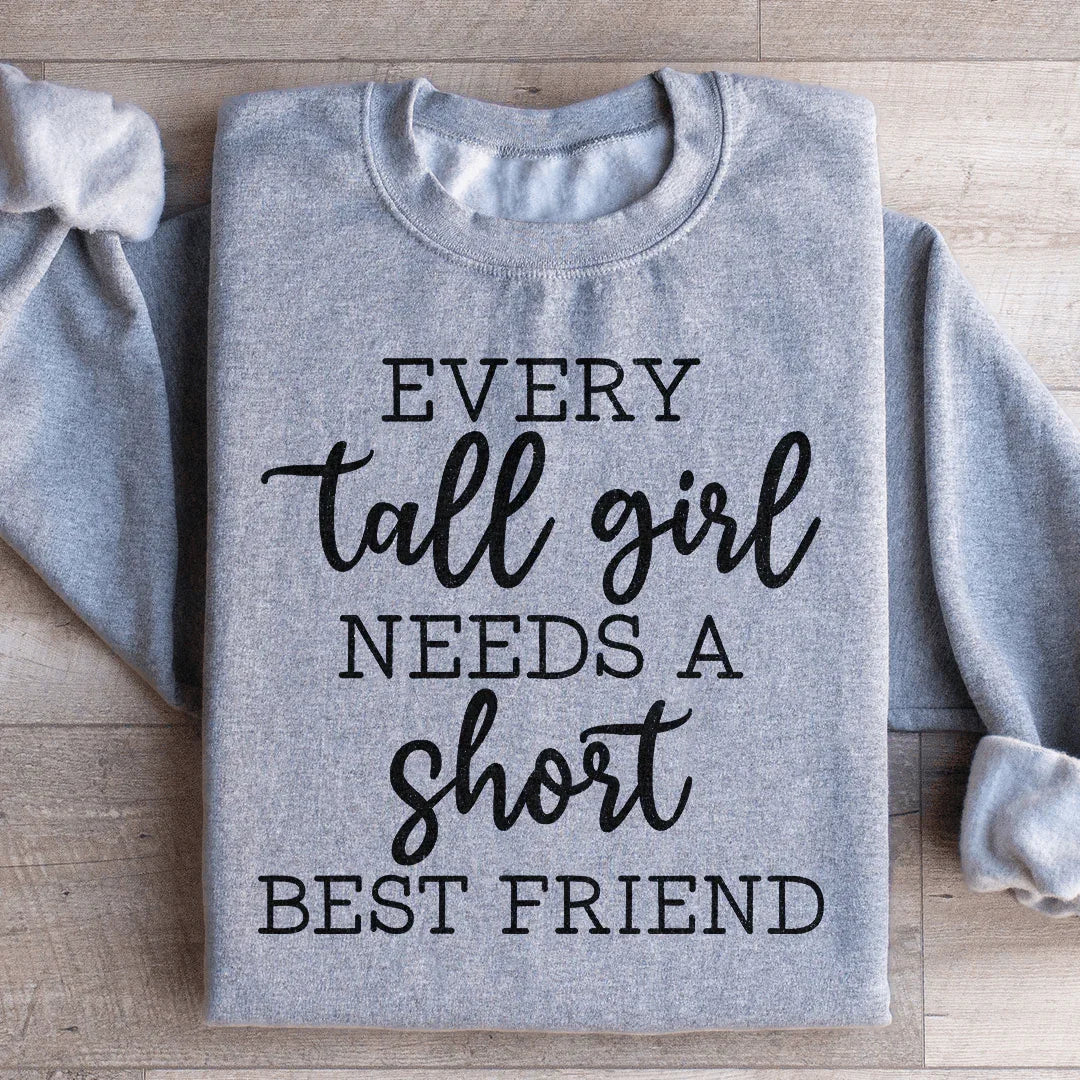 Every Tall Girl Needs A Short Best Friend Sweatshirt