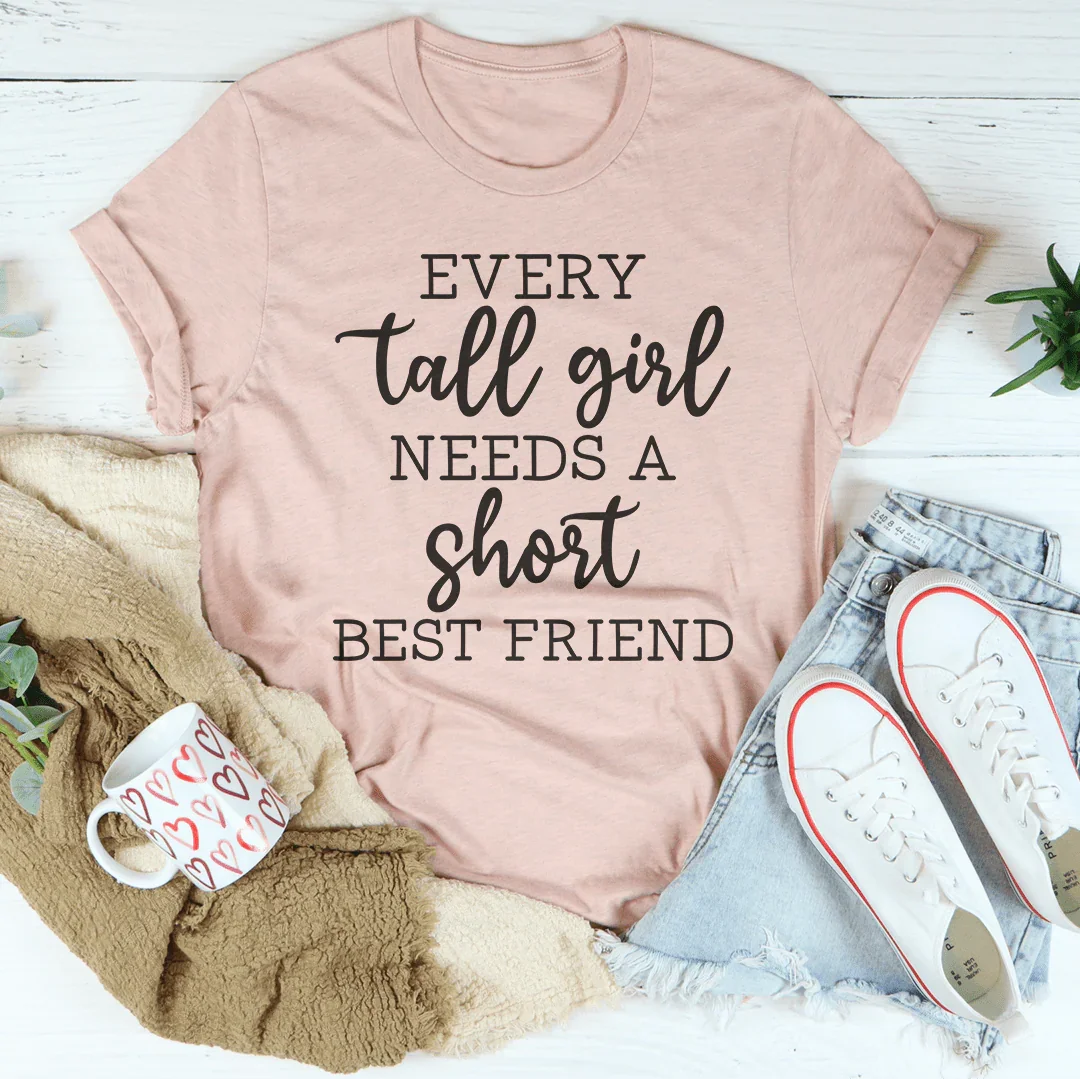Every Tall Girl Needs A Short Best Friend Tee