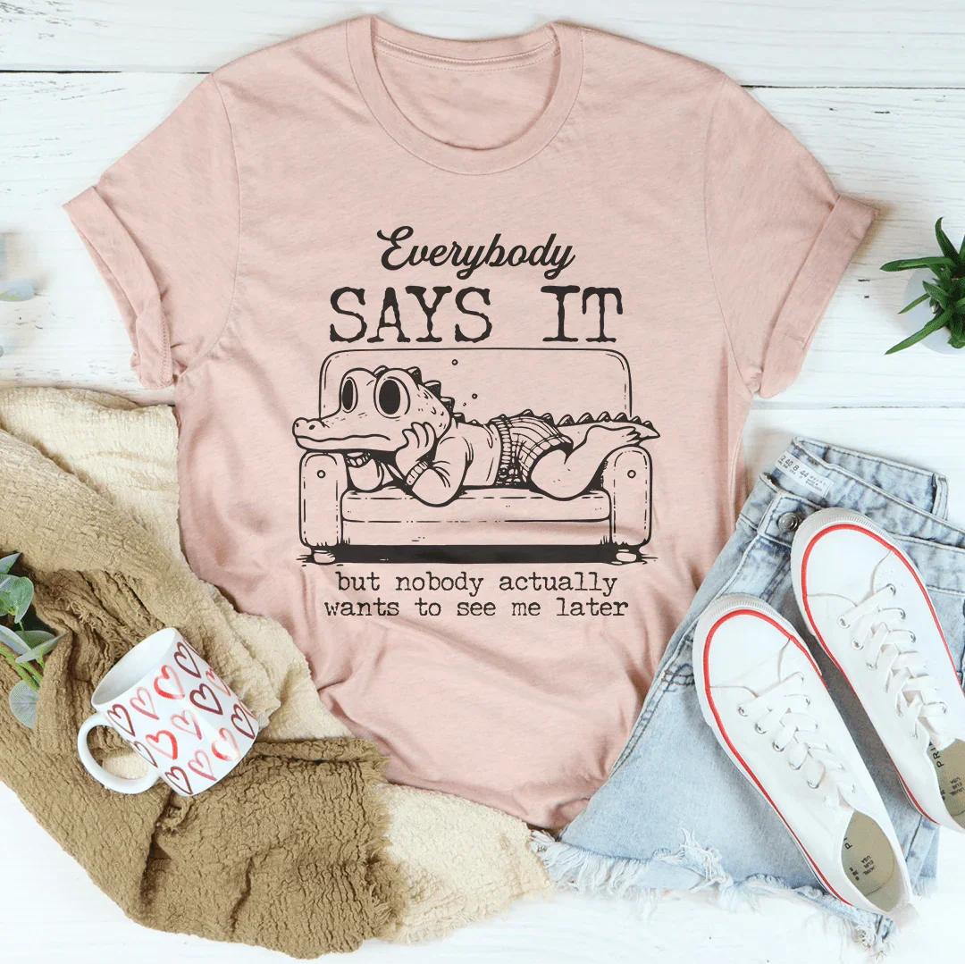 Everybody Says It But Nobody Actually Tee