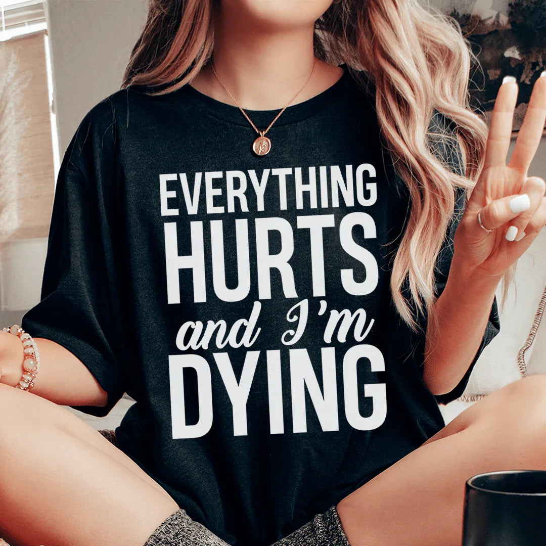Everything Hurts And I'm Dying Tee