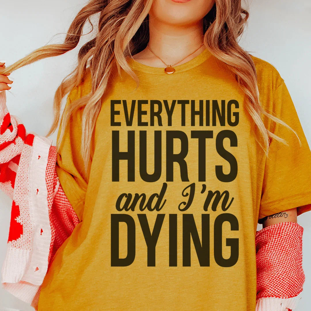 Everything Hurts And I'm Dying Tee