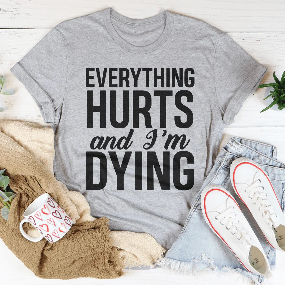 Everything Hurts And I'm Dying Tee