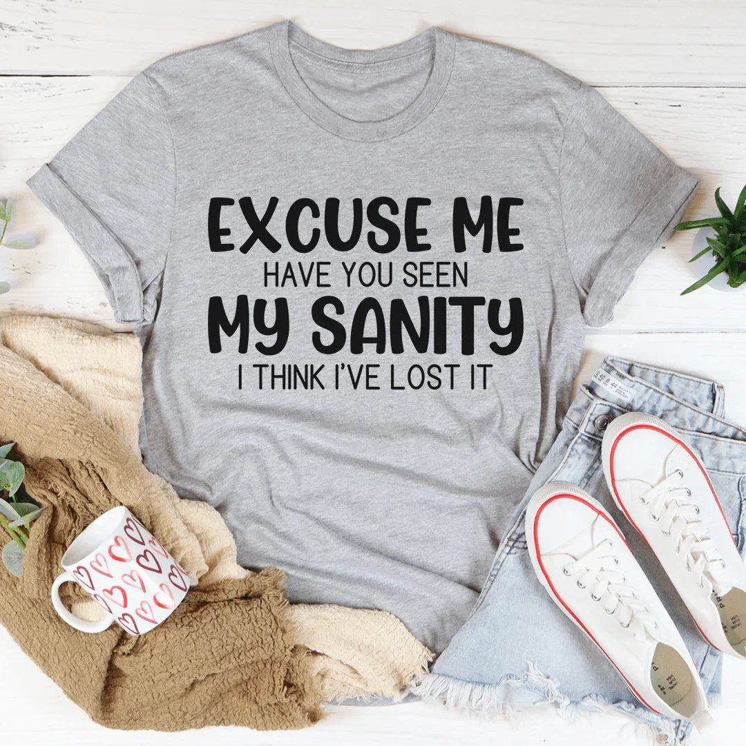 Excuse Me Have You Seen My Sanity Tee