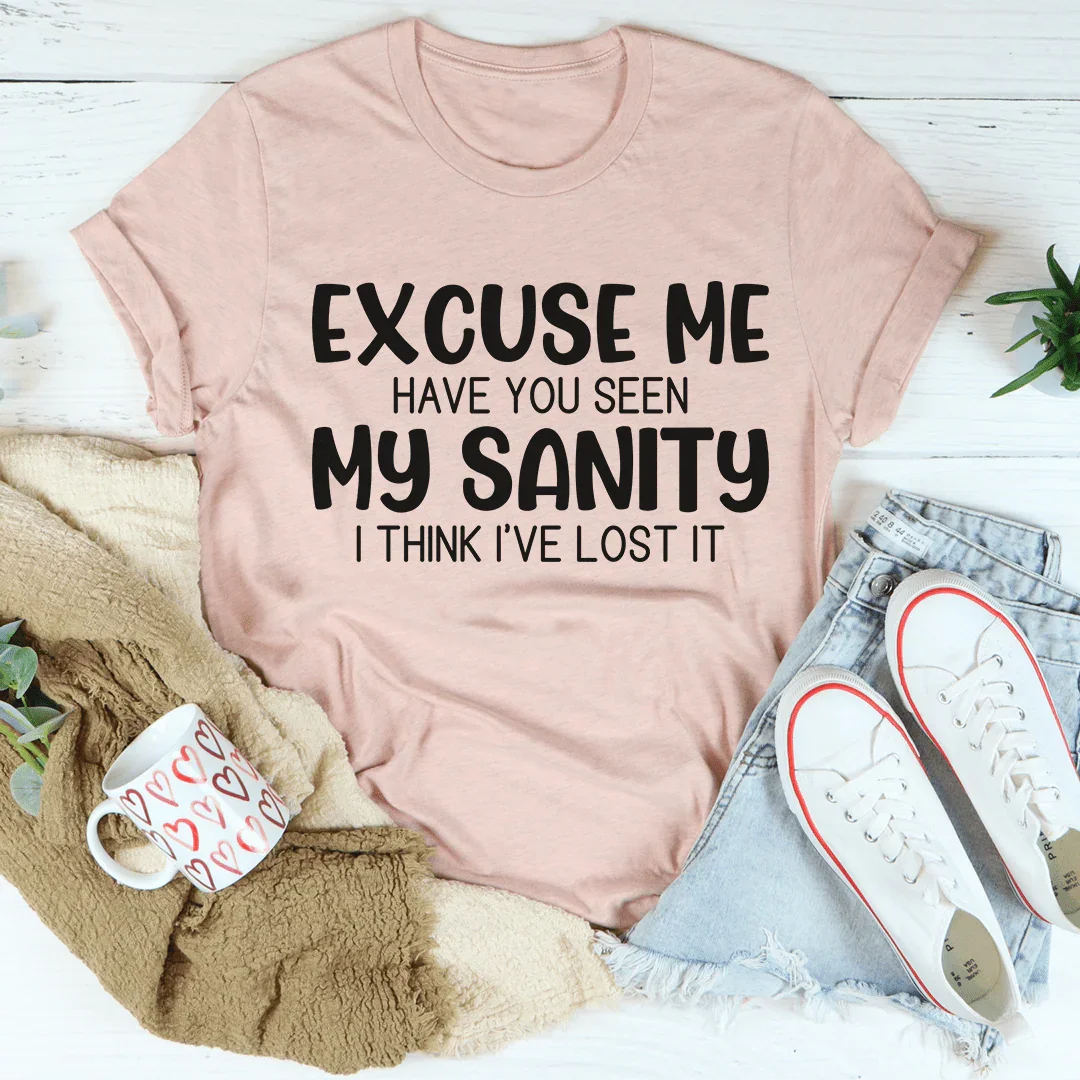 Excuse Me Have You Seen My Sanity Tee
