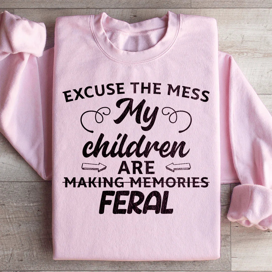 Excuse The Mess My Children Are Making Memories Feral Sweatshirt