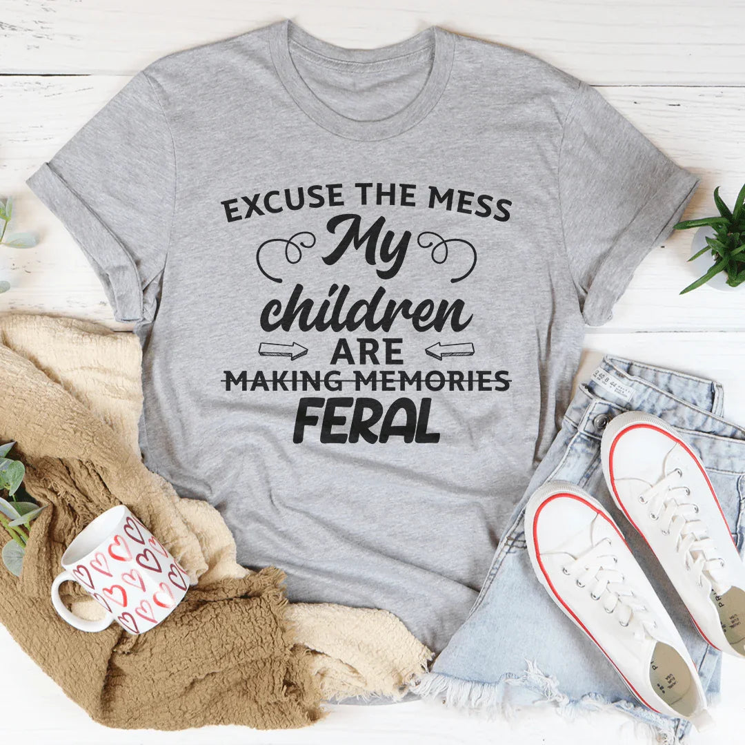 Excuse The Mess My Children Are Making Memories Feral Tee