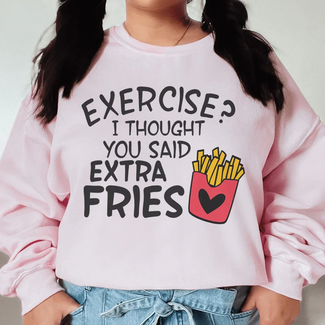Exercise I Thought You Said Extra Fries Sweatshirt