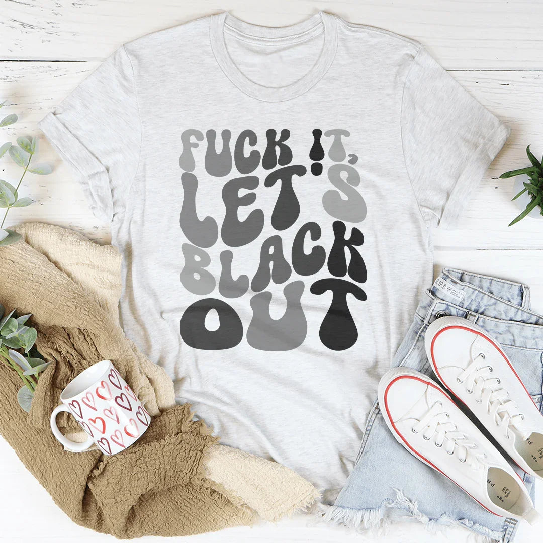 F-ck It Let's Black Out Tee
