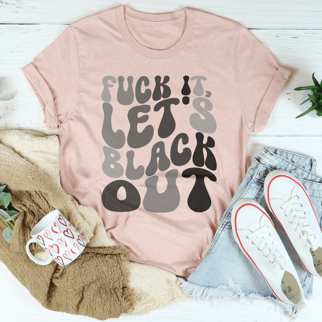 F-ck It Let's Black Out Tee