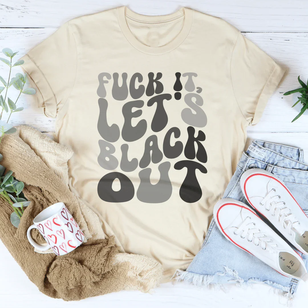F-ck It Let's Black Out Tee