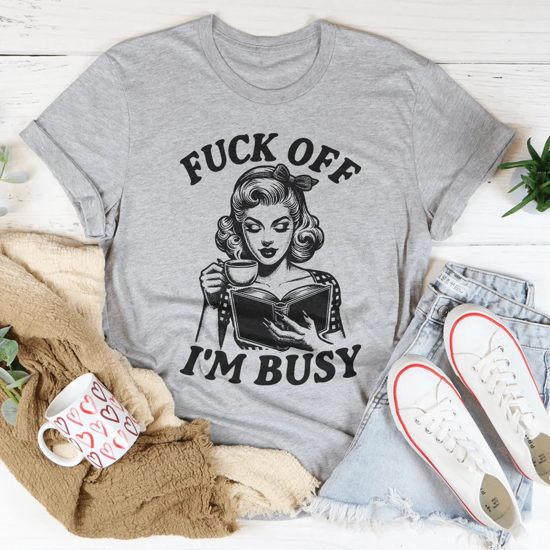 F-ck Off I'm Busy Tee