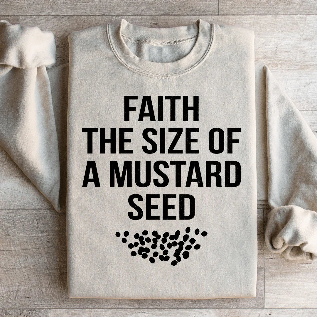 Faith The Size Of A Mustard Seed Sweatshirt