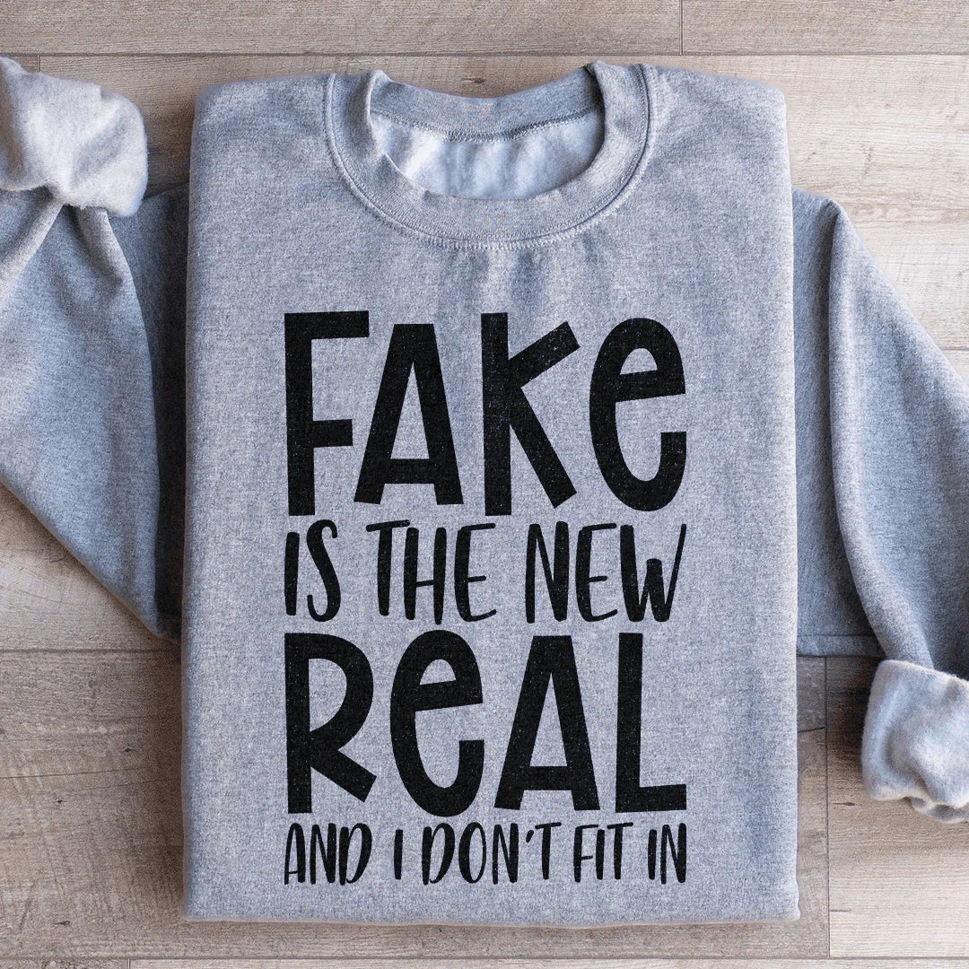 Fake Is The New Real Sweatshirt