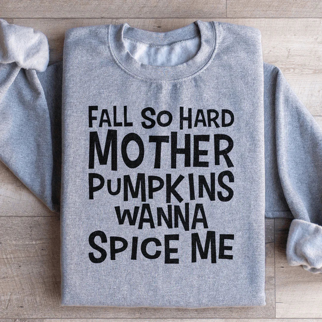 Fall So Hard Mother Pumpkins Wanna Spice Me Sweatshirt
