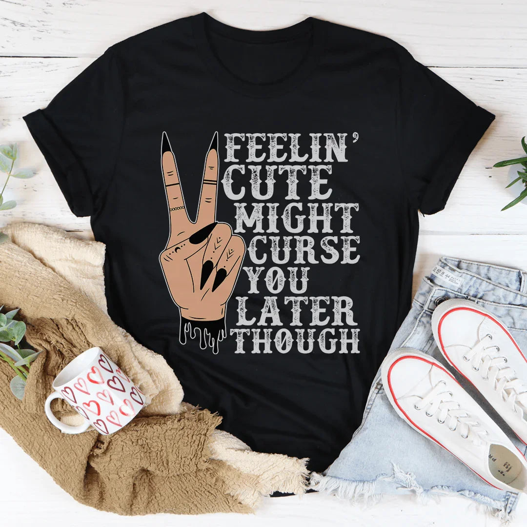Feelin' Cute Might Curse You Later Though Tee