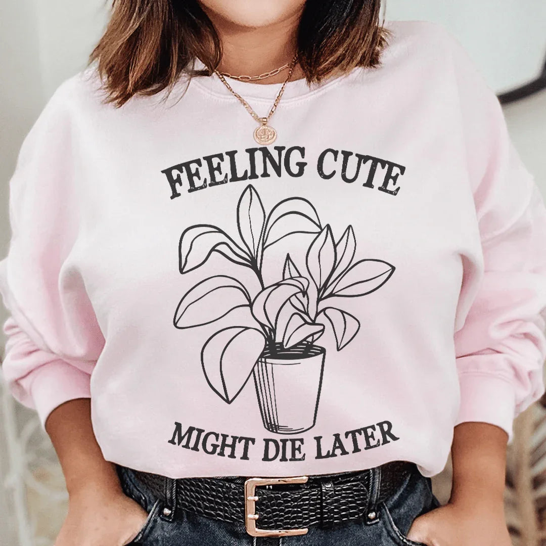 Feeling Cute Might Die Later Sweatshirt