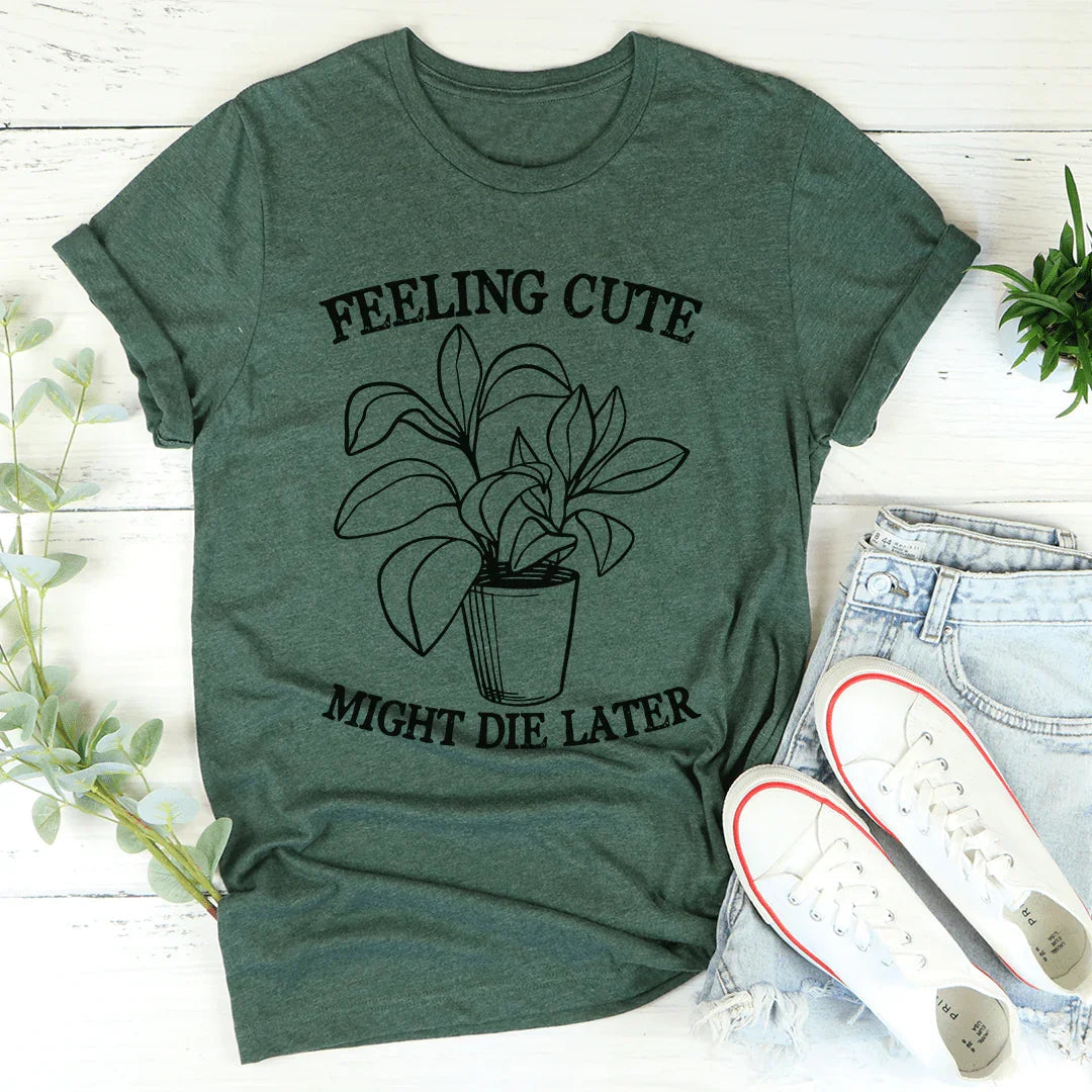 Feeling Cute Might Die Later Tee