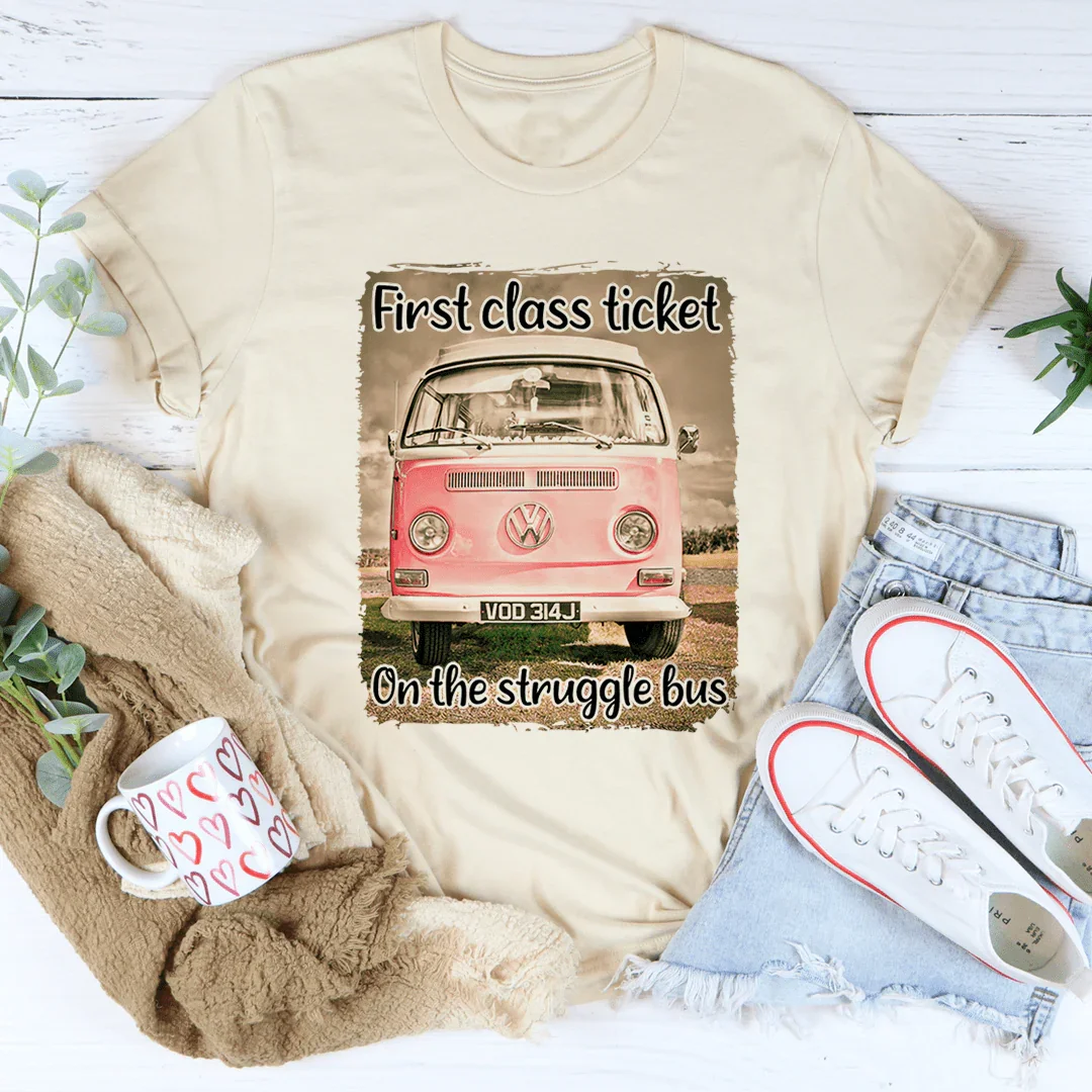 First Class Ticket On The Struggle Bus Tee