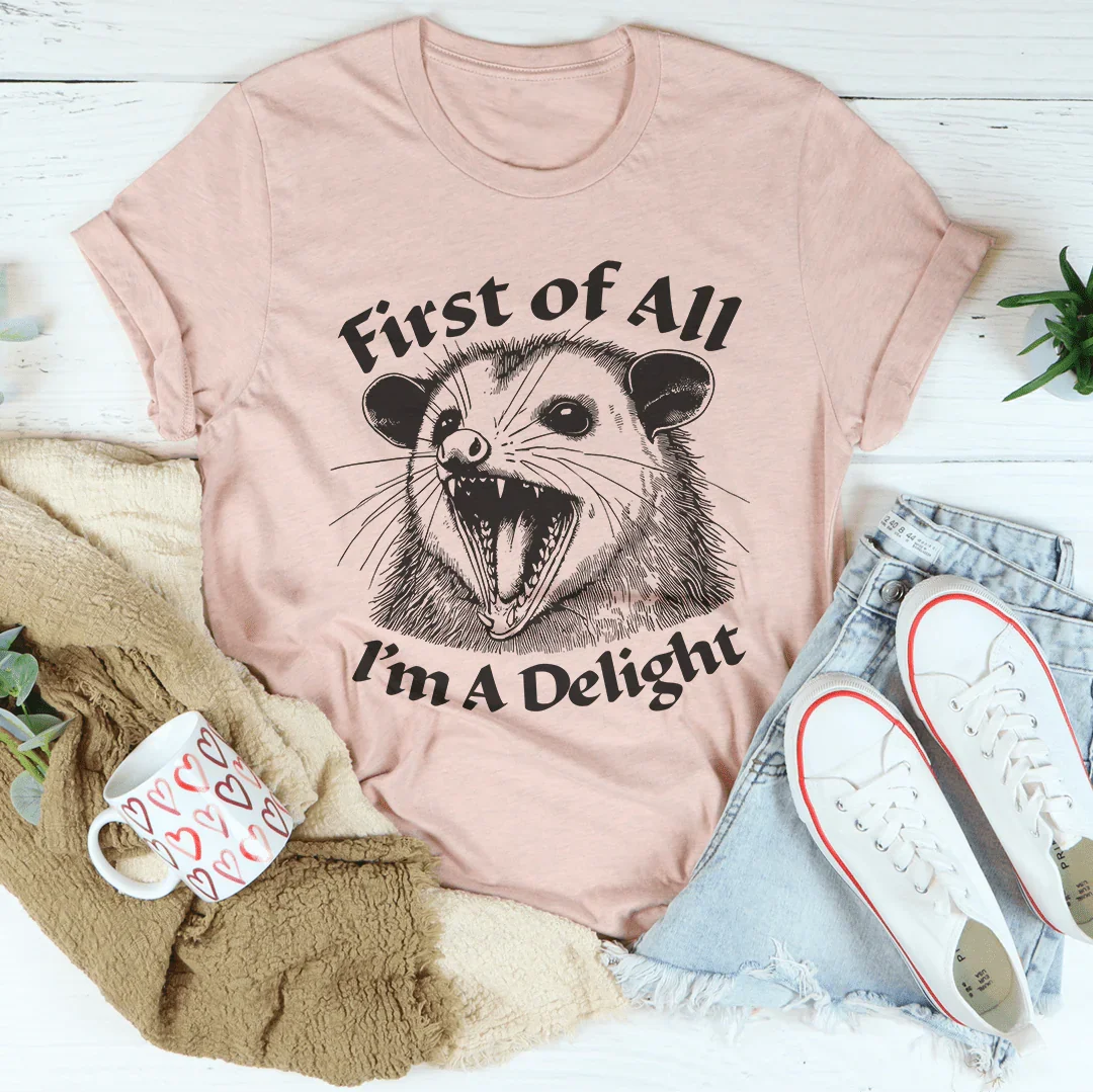 First Of All I'm A Delight Tee