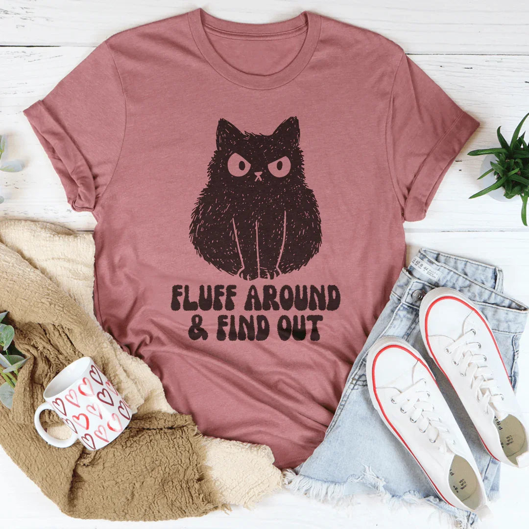 Fluff Around And Find Out Tee