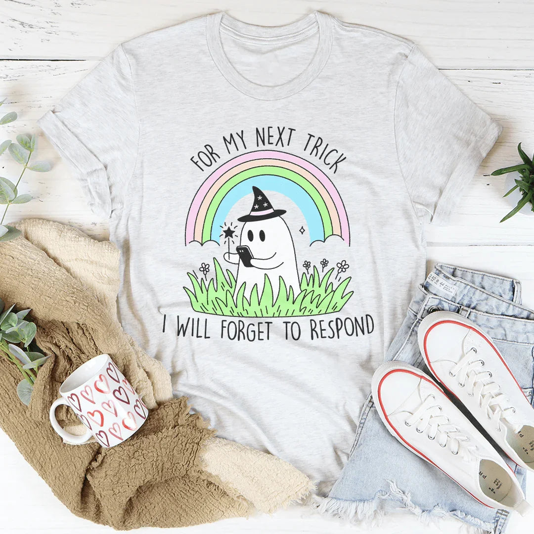 For My Next Trick I will Forget To Respond Tee