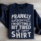 Frankly Autocorrect I'm Getting A Bit Tired Of Your Shirt Sweatshirt