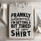 Frankly Autocorrect I'm Getting A Bit Tired Of Your Shirt Sweatshirt