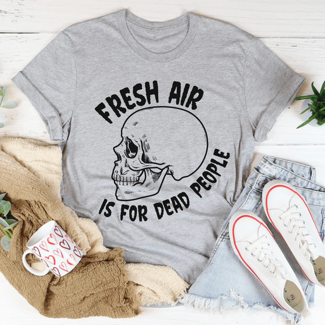 Fresh Air Is For Dead People Tee