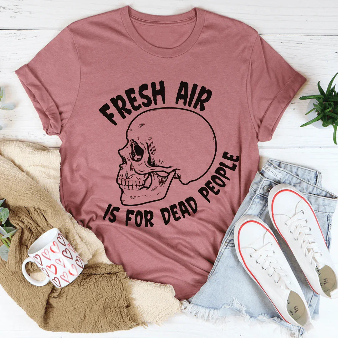 Fresh Air Is For Dead People Tee