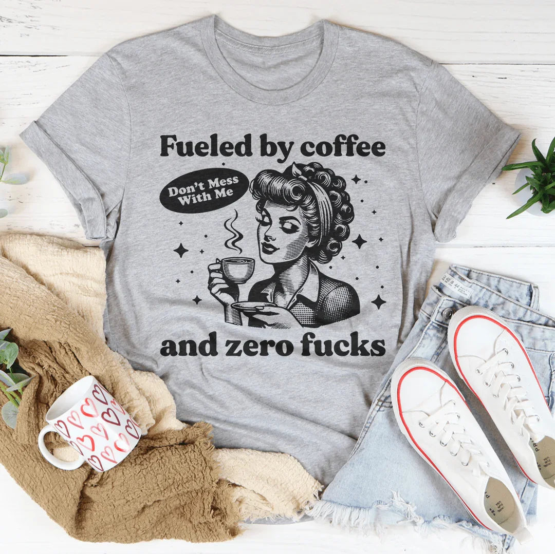Fueled By Coffee And Zero F-cks Tee