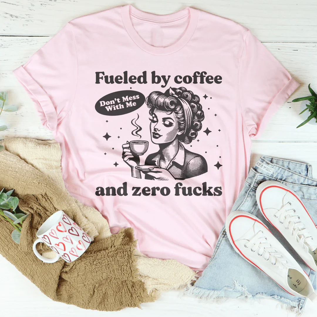 Fueled By Coffee And Zero F-cks Tee
